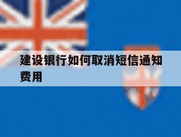 建设银行如何取消短信通知费用