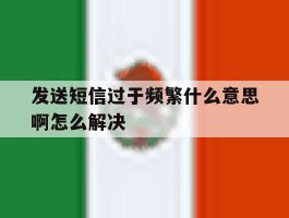 发送短信过于频繁什么意思啊怎么解决