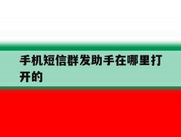 手机短信群发助手在哪里打开的