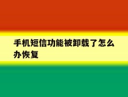 手机短信功能被卸载了怎么办恢复