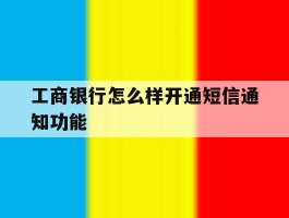 工商银行怎么样开通短信通知功能
