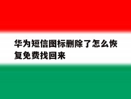 华为短信图标删除了怎么恢复免费找回来