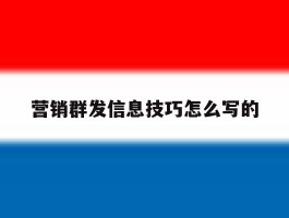 营销群发信息技巧怎么写的