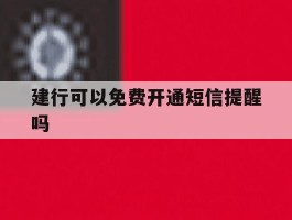建行可以免费开通短信提醒吗