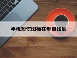 手机短信图标在哪里找到
