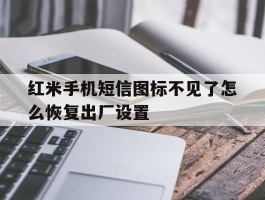 红米手机短信图标不见了怎么恢复出厂设置