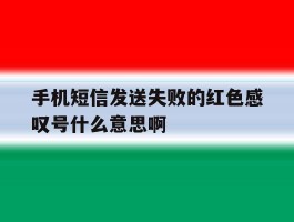 手机短信发送失败的红色感叹号什么意思啊