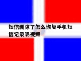 短信删除了怎么恢复手机短信记录呢视频