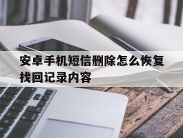 安卓手机短信删除怎么恢复找回记录内容