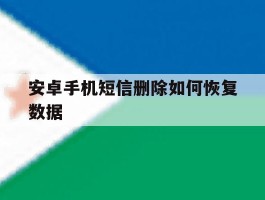 安卓手机短信删除如何恢复数据