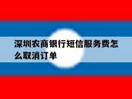 深圳农商银行短信服务费怎么取消订单