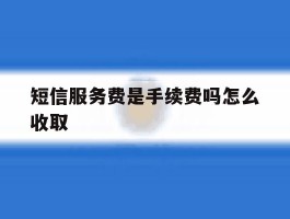 短信服务费是手续费吗怎么收取