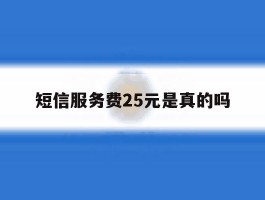 短信服务费25元是真的吗