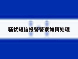 骚扰短信报警警察如何处理