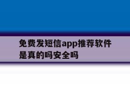 关于免费发短信app推荐软件是真的吗安全吗的信息