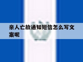 亲人亡故通知短信怎么写文案呢的简单介绍