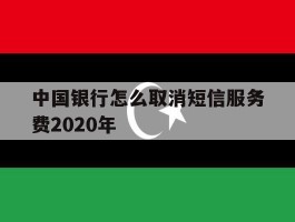 中国银行怎么取消短信服务费2020年