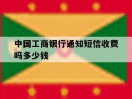 中国工商银行通知短信收费吗多少钱