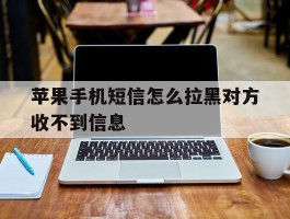苹果手机短信怎么拉黑对方收不到信息