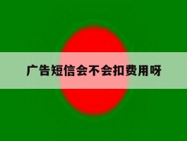 广告短信会不会扣费用呀