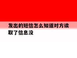 发出的短信怎么知道对方读取了信息没