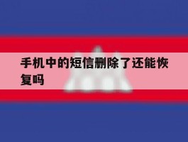 手机中的短信删除了还能恢复吗