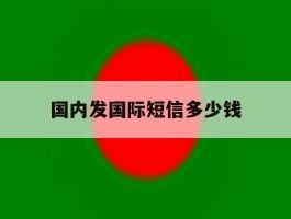 国内发国际短信多少钱