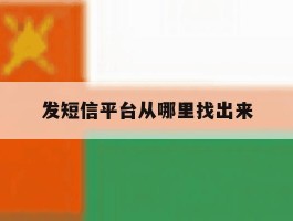 发短信平台从哪里找出来的简单介绍