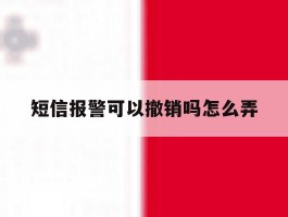 短信报警可以撤销吗怎么弄