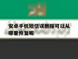 安卓手机短信误删除可以从哪里恢复呢