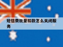 短信费批量扣款怎么关闭服务