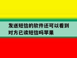 发送短信的软件还可以看到对方已读短信吗苹果的简单介绍
