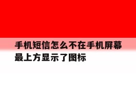 手机短信怎么不在手机屏幕最上方显示了图标