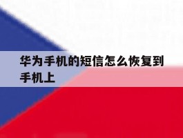 华为手机的短信怎么恢复到手机上