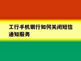 工行手机银行如何关闭短信通知服务