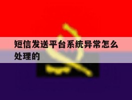 短信发送平台系统异常怎么处理的