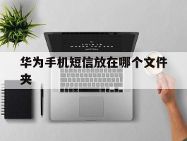 华为手机短信放在哪个文件夹