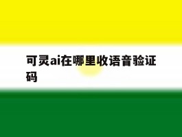 关于可灵ai在哪里收语音验证码的信息