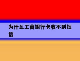 为什么工商银行卡收不到短信