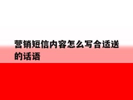 营销短信内容怎么写合适送的话语