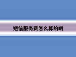 短信服务费怎么算的啊