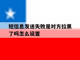 短信息发送失败是对方拉黑了吗怎么设置