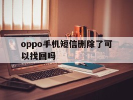 oppo手机短信删除了可以找回吗