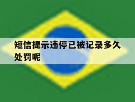 短信提示违停已被记录多久处罚呢