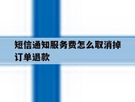 短信通知服务费怎么取消掉订单退款