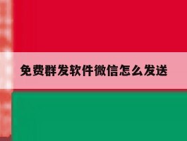 免费群发软件微信怎么发送