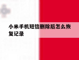 小米手机短信删除后怎么恢复记录