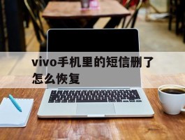 vivo手机里的短信删了怎么恢复