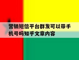 营销短信平台群发可以带手机号吗知乎文章内容的简单介绍