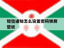 包含短信通知怎么设置密码锁屏壁纸的词条